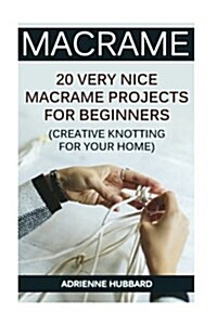 Macrame: 20 Very Nice Macrame Projects for Beginners (Creative Knotting for Your Home) (Paperback)