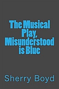 The Musical Play, Misunderstood Is Blue (Paperback)