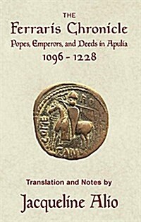 The Ferraris Chronicle: Popes, Emperors, and Deeds in Apulia 1096-1228 (Paperback)