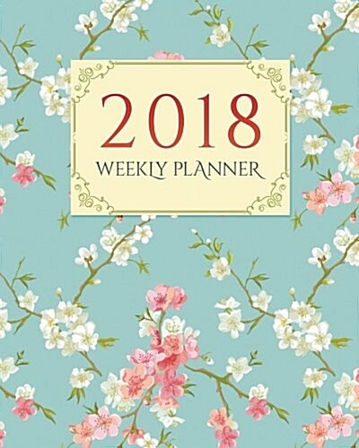 2018 Academic Planner Weekly and Monthly: Calendar Schedule Organizer and Journal Notebook with Spring Blossoms Covering (Paperback)