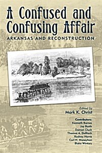 A Confused and Confusing Affair: Arkansas and Reconstruction (Paperback)