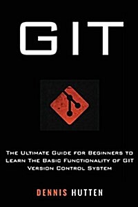 Git: Learn Version Control with Git: A Step-By-Step Ultimate Beginners Guide (Paperback)