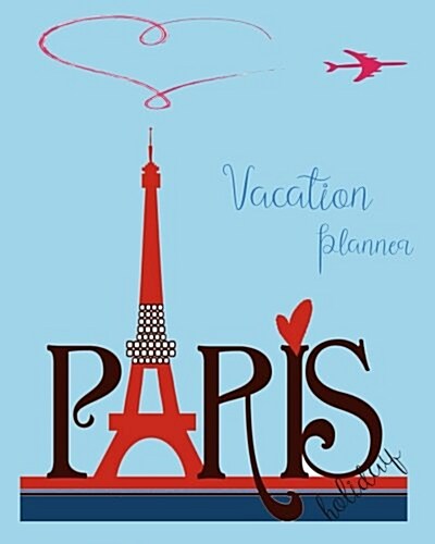 Vacation Planner Holiday ( Paris Trip): Vacation Planner Design for Paris France Trip Europe Holiday ) (Paperback)