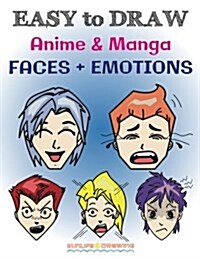 Easy to Draw Anime & Manga Faces + Emotions: Step by Step Guide How to Draw 28 Emotions on Different Faces (Paperback)