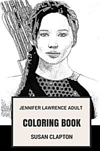 Jennifer Lawrence Adult Coloring Book: Academy Award Winner and Hunger Games Star, Prodigy Actress and Feminism Inspired Adult Coloring Book (Paperback)