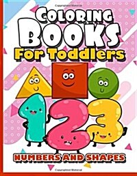 Coloring Books for Toddlers: Numbers and Shapes: Baby Activity Book for Kids Age 1-3, 2-4, 3-5, Boys or Girls, Fun Early Childhood Children, Presch (Paperback)