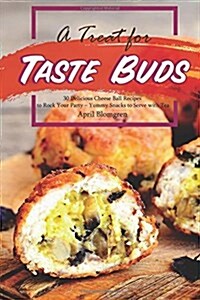 A Treat for Taste Buds: 30 Delicious Cheese Ball Recipes to Rock Your Party - Yummy Snacks to Serve with Tea (Paperback)