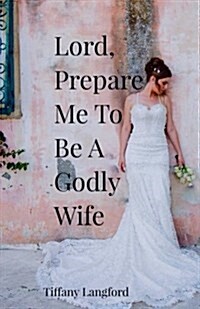 Lord, Prepare Me to Be a Godly Wife (Paperback)