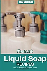 Fantastic Liquid Soap Recipes: How to Make Liquid Soaps at Home (Paperback)