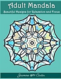 Adult Mandala Beautiful Designs for Relaxation and Focus: Mandala Designs and Stress Relieving Patterns for Anger Release, Adult Relaxation, and Zen (Paperback)