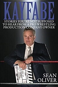Kayfabe: Stories Youre Not Supposed to Hear from a Pro Wrestling Production Company Owner (Paperback)