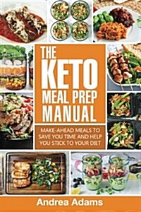 The Keto Meal Prep Manual: Quick & Easy Meal Prep Recipes That Are Ketogenic, Low Carb, High Fat for Rapid Weight Loss. Make Ahead Lunch, Breakfa (Paperback)