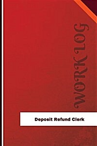 Deposit Refund Clerk Work Log: Work Journal, Work Diary, Log - 126 Pages, 6 X 9 Inches (Paperback)