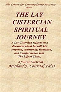 The Lay Cistercian Spiritual Journey: A Lay Cistercian Reflects on His Call, His Response, Community, Formation, and Transformation Into the Life of C (Paperback)