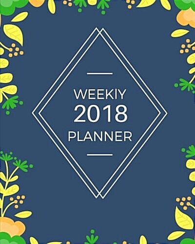 2018 Planner Weekly: Journal Notebook Calendar Schedule January Through December 2018 (Paperback)