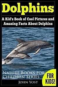 Dolphins: A Kids Book of Cool Images and Amazing Facts about Dolphins (Paperback)