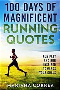 100 Days of Magnificent Running Quotes: Run Fast and Run Inspired (Paperback)