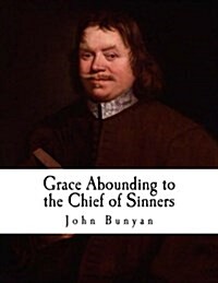 Grace Abounding to the Chief of Sinners: In a Faithful Account of the Life and Death of John Bunyan (Paperback)