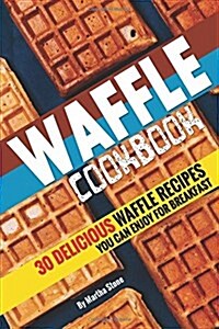 Waffle Cookbook: 30 Delicious Waffle Recipes You Can Enjoy for Breakfast (Paperback)