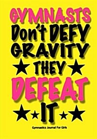 Gymnasts Dont Defy Gravity. They Defeat It! Gymnastics Journal for Girls: Blank & Lined Journal Notebook for Kids; Cute Journal for Use as Daily Diar (Paperback)