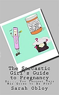 The Sarcastic Girls Guide to Pregnancy: So... You Thought This Was Going to Be Fun? (Paperback)