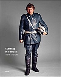 Timm Rautert: Germans in Uniform (Hardcover)