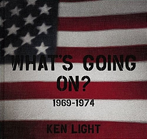 Ken Light: Whats Going On?: 1969-1974 (Hardcover)