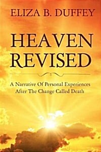 Heaven Revised : A Narrative of Personal Experiences After the Change Called Death (Paperback)