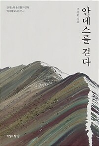 안데스를 걷다 :안데스의 숭고한 자연과 역사에 보내는 헌사 