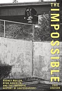Impossible: Rodney Mullen, Ryan Sheckler, and the Fantastic History of Skateboarding (Paperback)