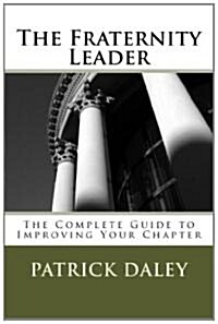 The Fraternity Leader: The Complete Guide to Improving Your Chapter (Paperback)