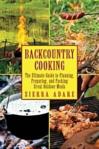 Backcountry Cooking: The Ultimate Guide to Outdoor Cooking (Paperback)