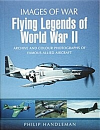 Flying Legends of World War II : Archive and Colour Photos of Famous Allied Aircraft (Paperback)