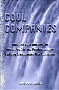 Cool Companies : How the Best Businesses Boost Profits and Productivity by Cutting Greenhouse Gas Emmissions (Hardcover)
