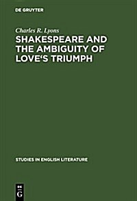 Shakespeare and the Ambiguity of Loves Triumph (Hardcover)