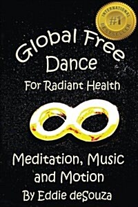 Global Free Dance for Radiant Health: Meditation, Music and Motion (Paperback)