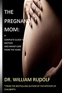 The Pregnant Mom: : A complete Guide to Mother and Infant care from the Home (Paperback)