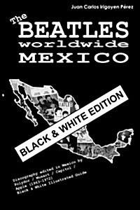 The Beatles worldwide: Mexico - Black & White Edition: Discography edited in Mexico by Polydor / Musart / Capitol / Apple (1963-1972). Black (Paperback)
