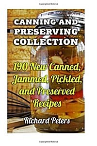 Canning and Preserving Collection: 190 New Canned, Jammed, Pickled, and Preserved Recipes (Paperback)