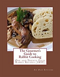 The Gourmets Guide to Rabbit Cooking: One and Twenty Four Rabbit Recipes (Paperback)