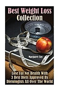 Best Weight Loss Collection: Lose Fat Not Health With 3 Best Diets Approved By Dietologists All Over The World: (Healthy Living, Healthy Habits) (Paperback)