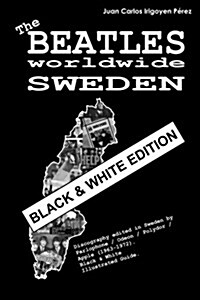 The Beatles Worldwide: Sweden - Black & White Edition: Discography Edited in Sweden by Parlophone / Odeon / Polydor / Apple (1963-1972). Blac (Paperback)