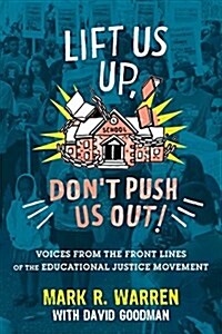 Lift Us Up, Dont Push Us Out!: Voices from the Front Lines of the Educational Justice Movement (Paperback)