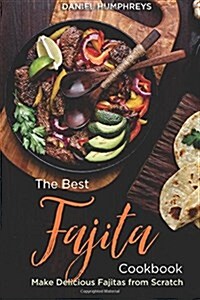 The Best Fajita Cookbook: Make Delicious Fajitas from Scratch (Paperback)