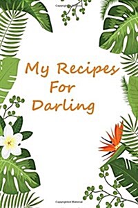 My Recipes & Notes For Darling: Blank Recipes Book, My Recipes & Notes, Recipe Journal, My Favorite Recipes Cookbook (Paperback)