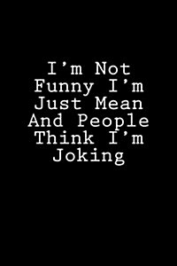 Im Not Funny Im Just Mean And People Think Im Joking: Notebook (Paperback)