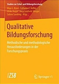 Qualitative Bildungsforschung: Methodische Und Methodologische Herausforderungen in Der Forschungspraxis (Paperback, 1. Aufl. 2018)