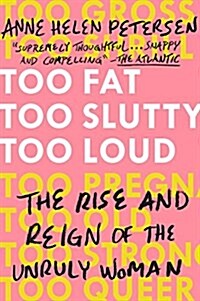 Too Fat, Too Slutty, Too Loud: The Rise and Reign of the Unruly Woman (Paperback)