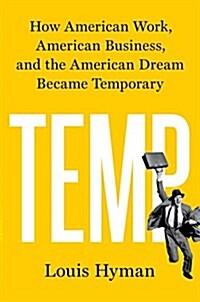 Temp: How American Work, American Business, and the American Dream Became Temporary (Hardcover)