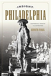 Insight Philadelphia: Historical Essays Illustrated (Hardcover)